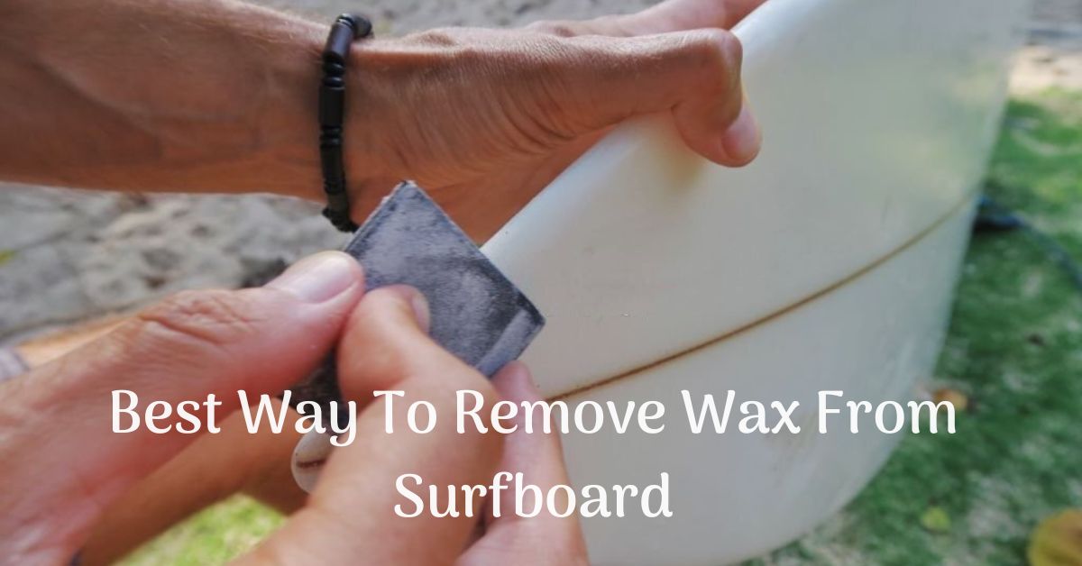 9 Best Way To Remove Wax From Surfboard