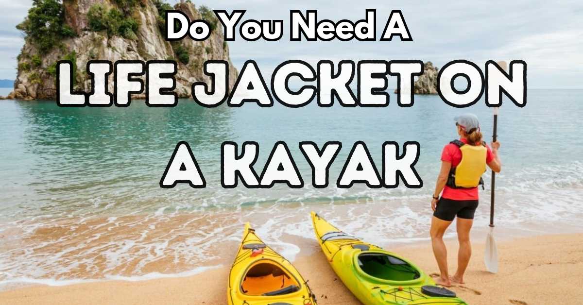 Do You Need A Life Jacket On A Kayak