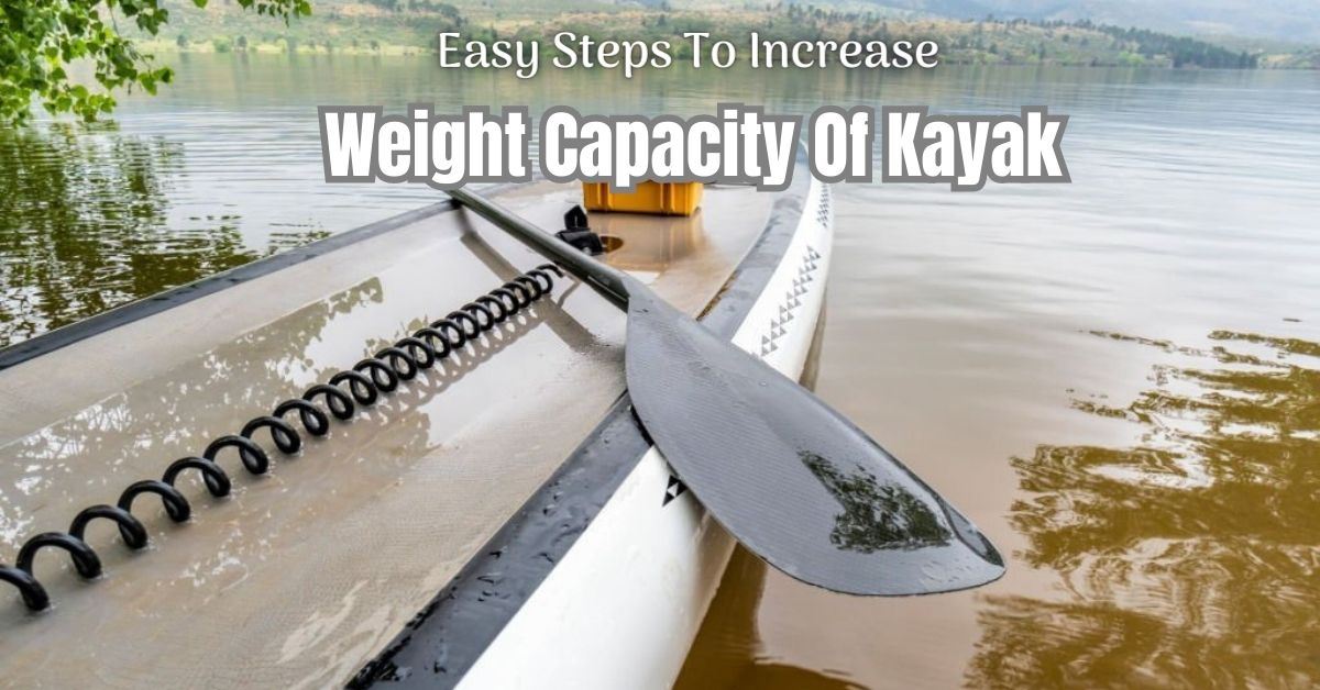 5 Easy Steps To Increase Weight Capacity Of Kayak