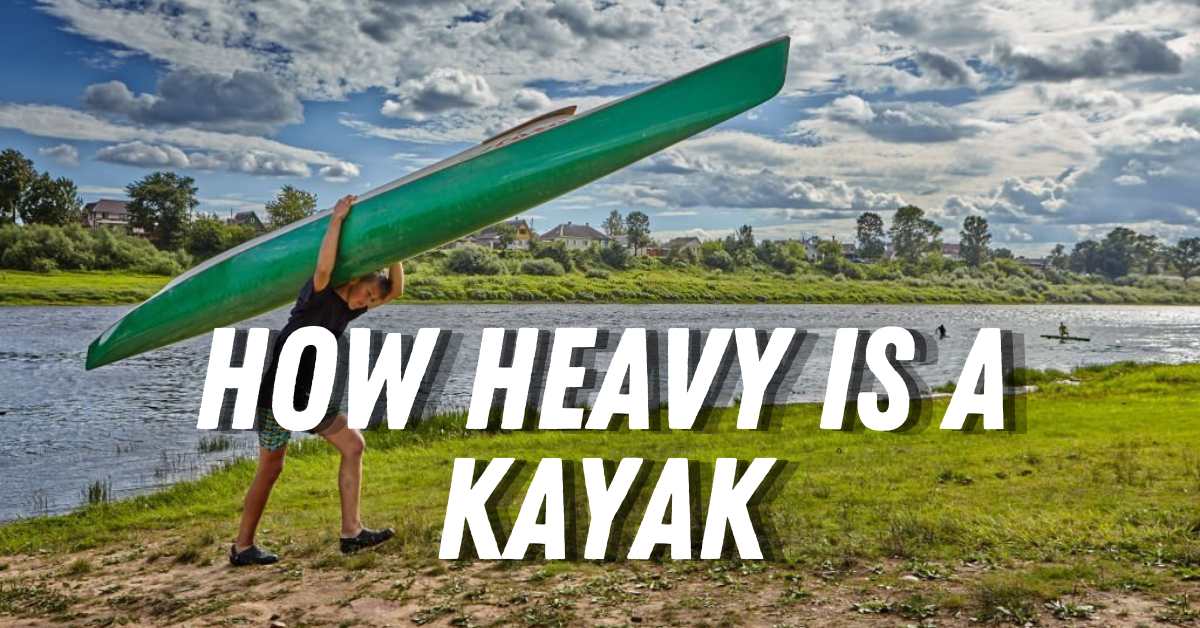 How Heavy Is A Kayak