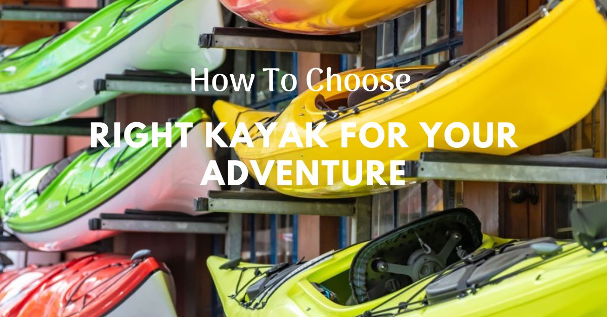 How To Choose The Right Kayak For Your Adventure