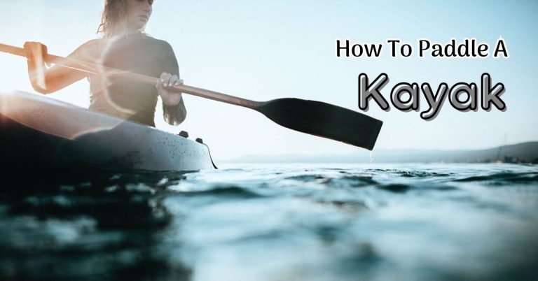 How To Paddle A Kayak