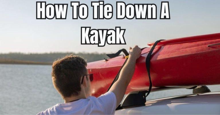 How To Tie Down A Kayak Tips & Tricks