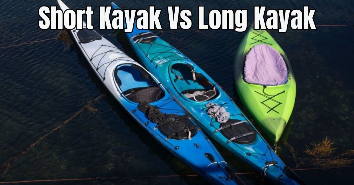 Short Kayak Vs Long Kayak