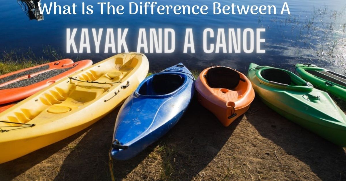 What Is The Difference Between A Kayak And A Canoe