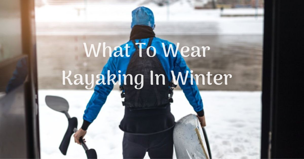 What To Wear Kayaking In Winter
