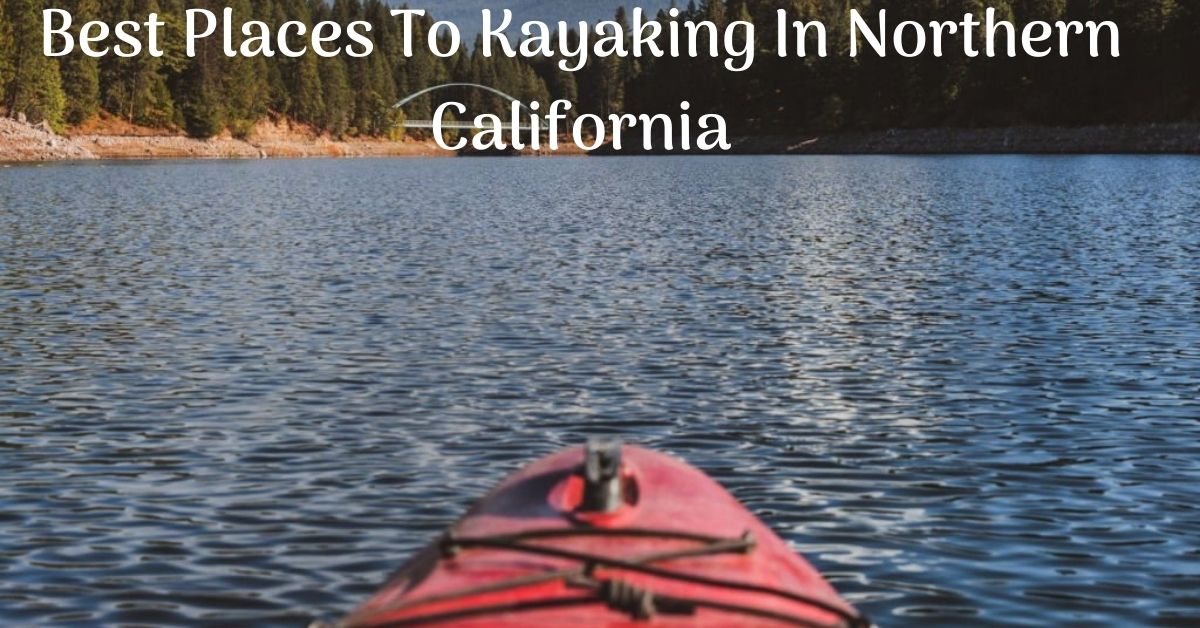 Best Places To Kayaking In Northern California