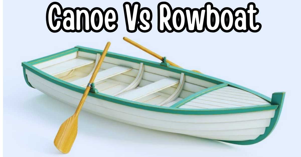 Canoe Vs Rowboat