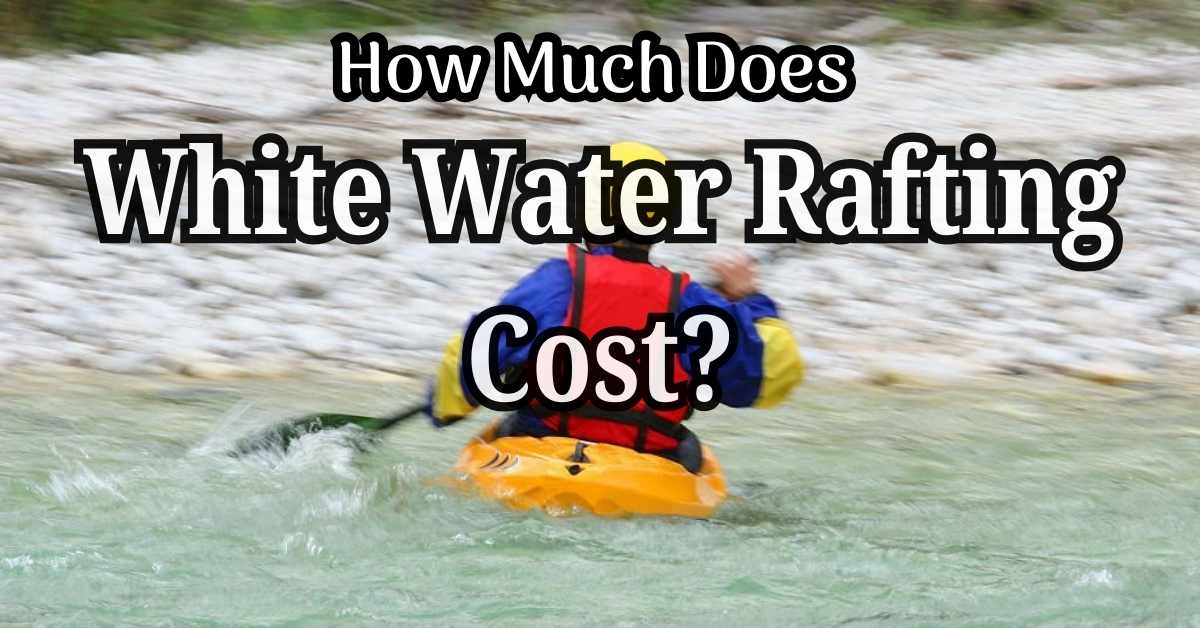 How Much Does White Water Rafting Cost?